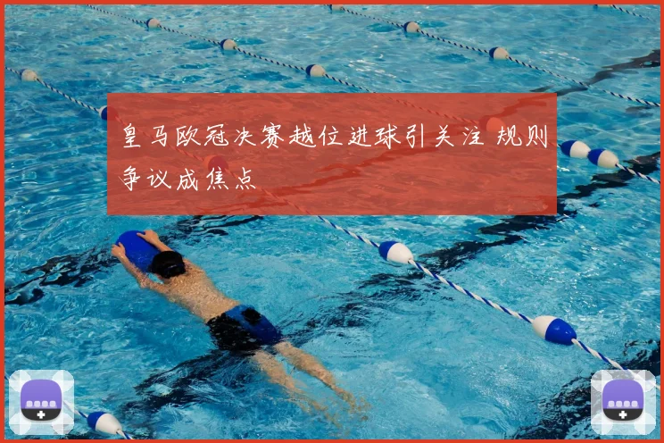 皇马欧冠决赛越位进球引关注 规则争议成焦点