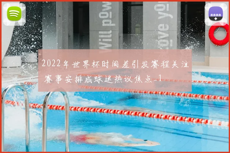 2022年世界杯时间差引发赛程关注 赛事安排成球迷热议焦点_1