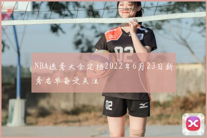 NBA选秀大会定档2022年6月23日新秀名单备受关注