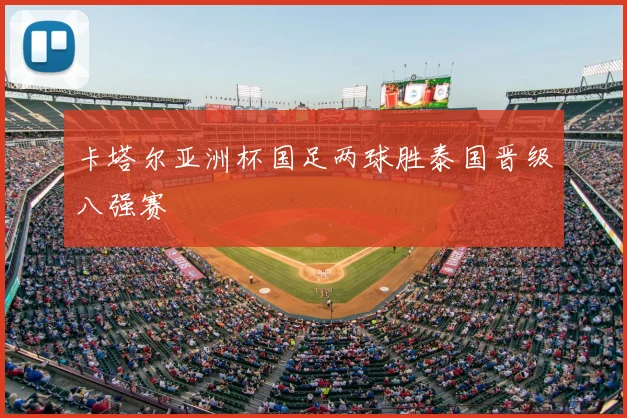 卡塔尔亚洲杯国足两球胜泰国晋级八强赛