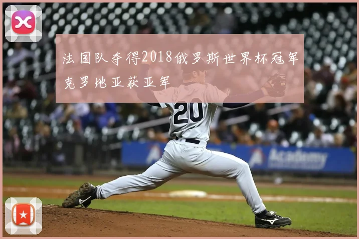 法国队夺得2018俄罗斯世界杯冠军克罗地亚获亚军